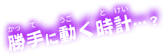 勝手に動く時計…？