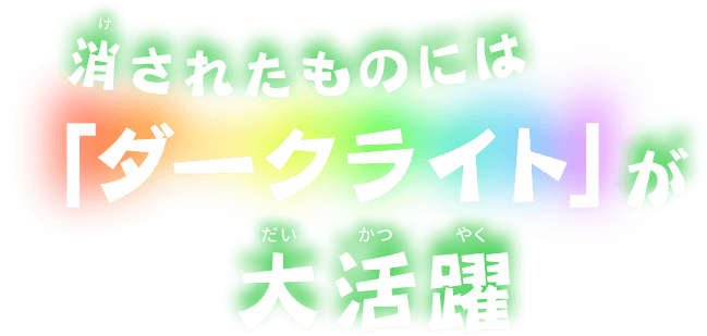 消されたものには「ダークライト」が大活躍